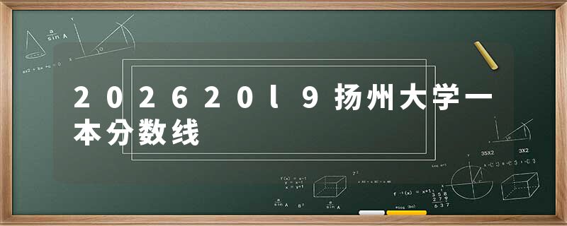 202620l9扬州大学一本分数线