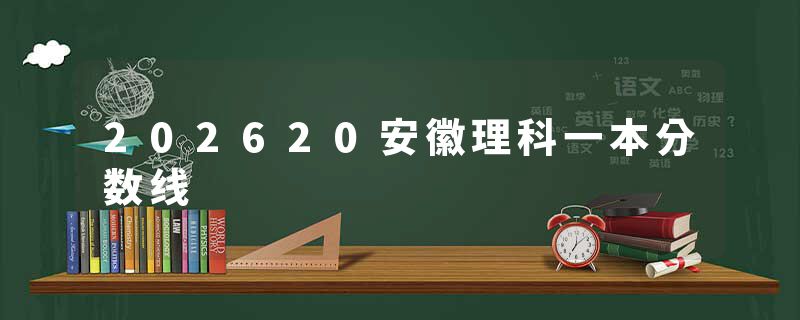 202620安徽理科一本分数线