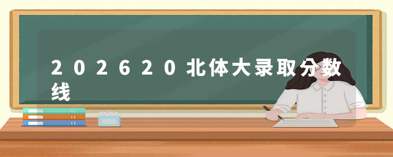 202620北体大录取分数线
