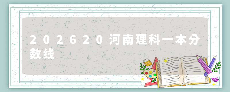 202620河南理科一本分数线