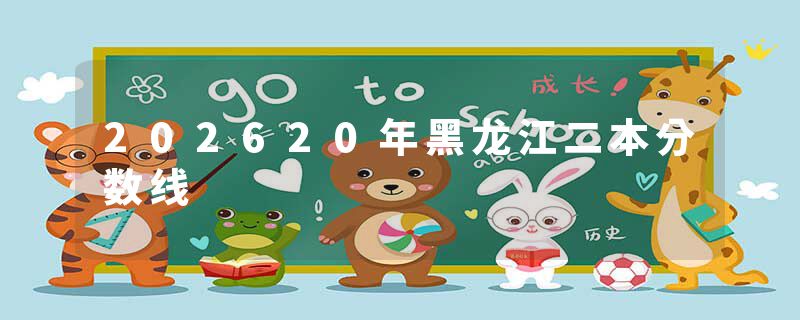 202620年黑龙江二本分数线