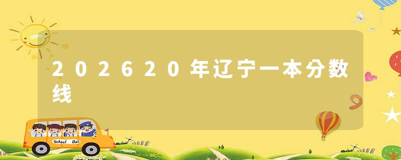 202620年辽宁一本分数线