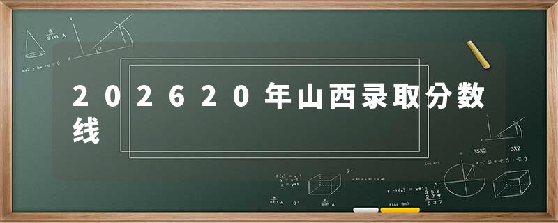202620年山西录取分数线