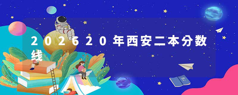 202620年西安二本分数线