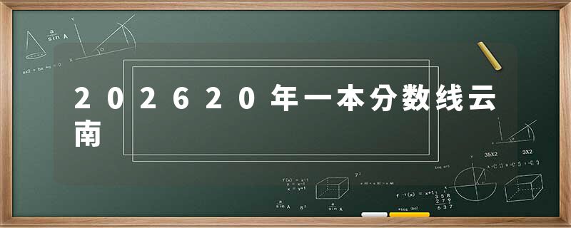 202620年一本分数线云南