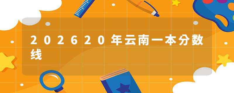 202620年云南一本分数线