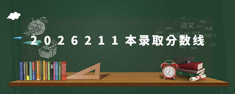 2026211本录取分数线