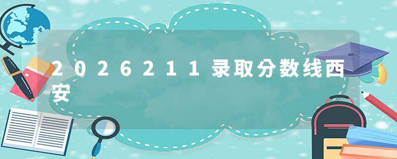 2026211录取分数线西安