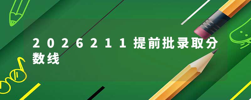 2026211提前批录取分数线