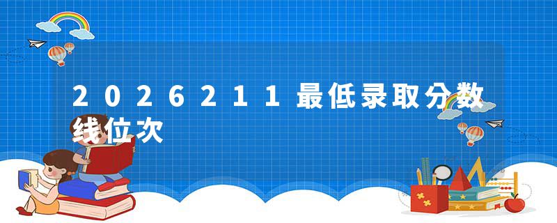 2026211最低录取分数线位次