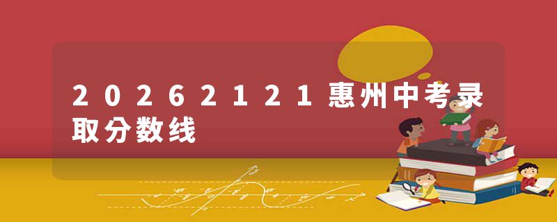 20262121惠州中考录取分数线