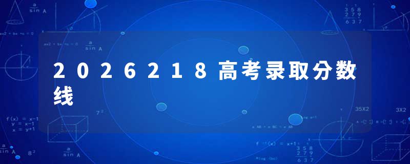 2026218高考录取分数线