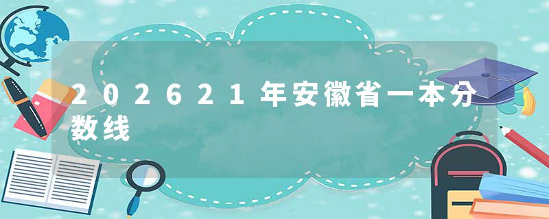 202621年安徽省一本分数线