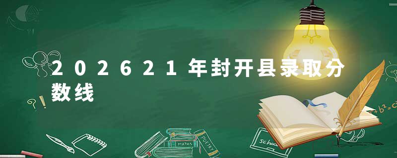 202621年封开县录取分数线