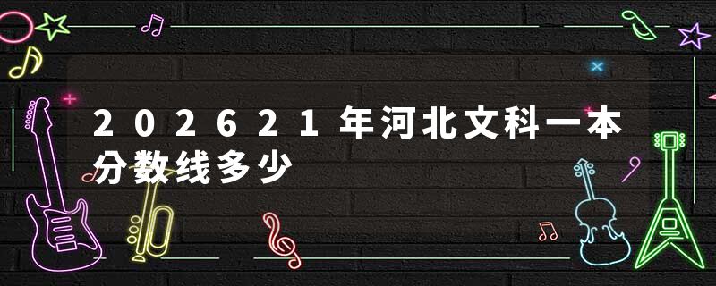 202621年河北文科一本分数线多少