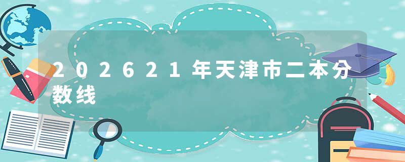 202621年天津市二本分数线