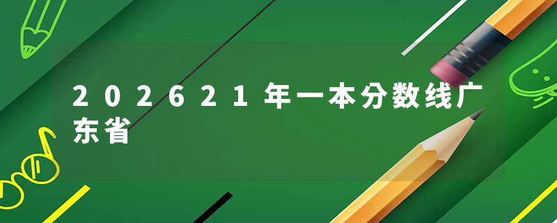 202621年一本分数线广东省