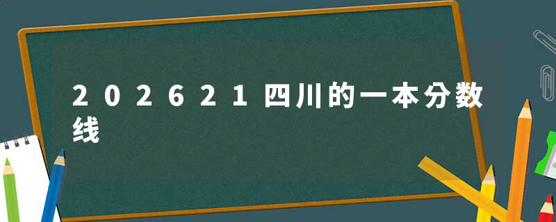 202621四川的一本分数线