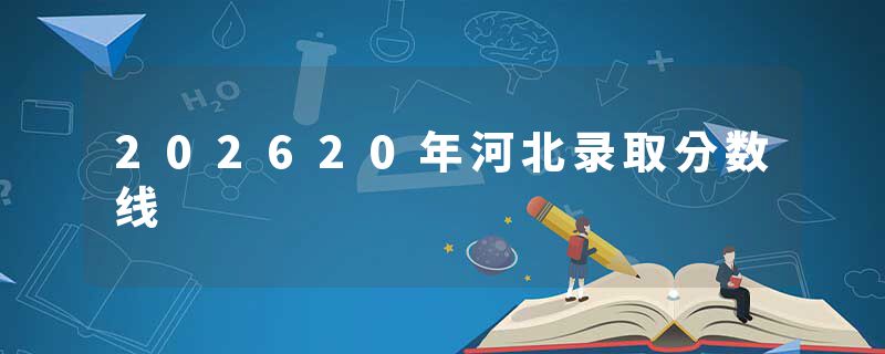 202620年河北录取分数线