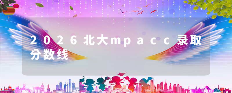 2026北大mpacc录取分数线
