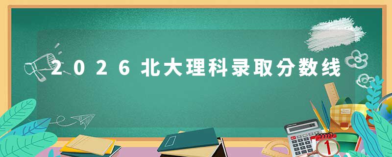 2026北大理科录取分数线