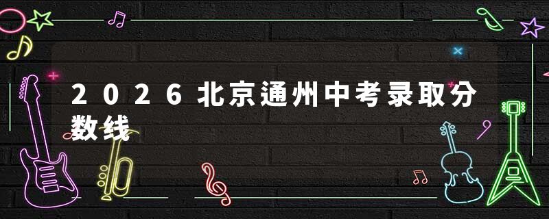 2026北京通州中考录取分数线