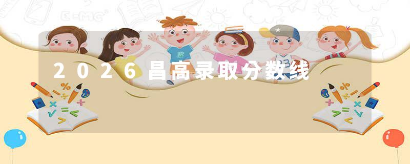2026昌高录取分数线