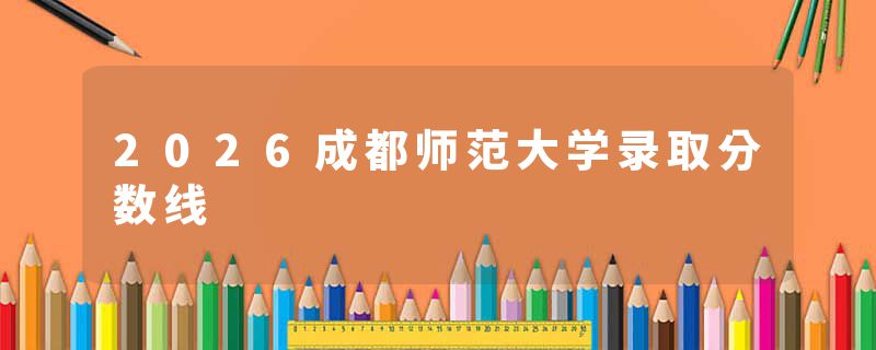 2026成都师范大学录取分数线