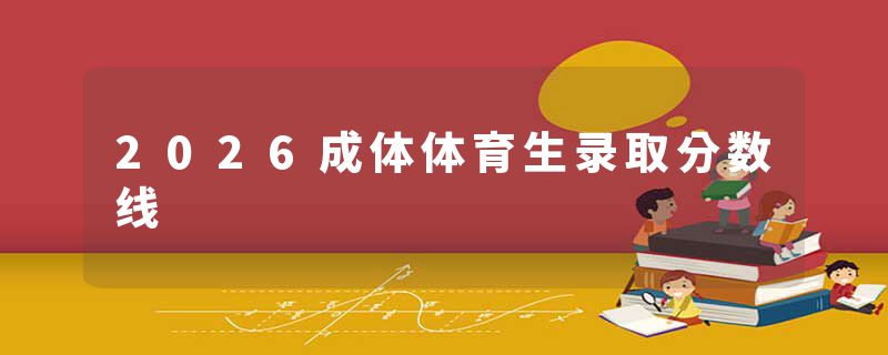 2026成体体育生录取分数线