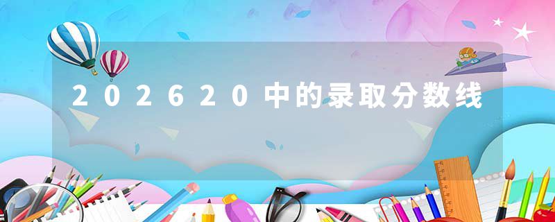 202620中的录取分数线