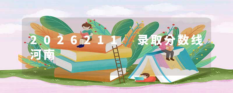 2026211 录取分数线河南