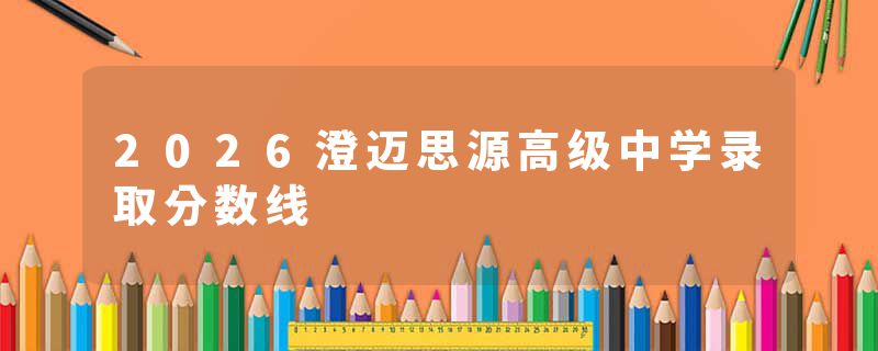 2026澄迈思源高级中学录取分数线