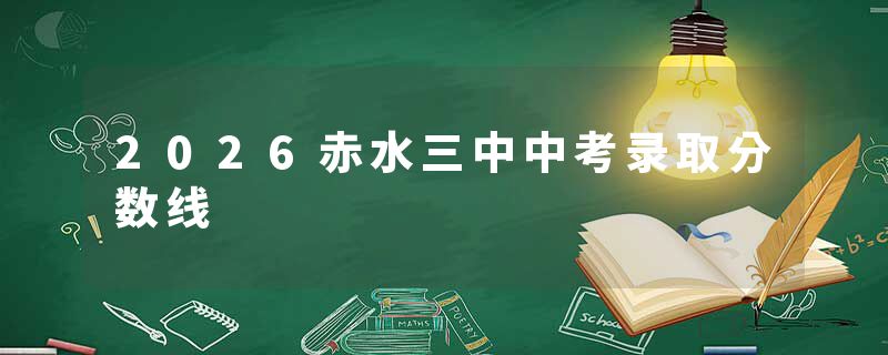 2026赤水三中中考录取分数线