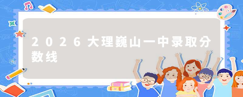 2026大理巍山一中录取分数线