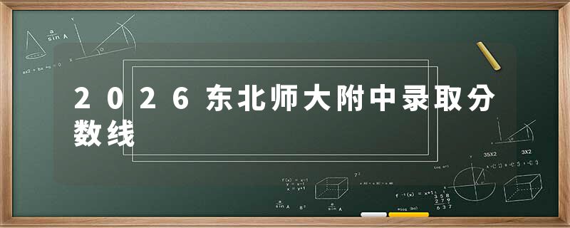 2026东北师大附中录取分数线