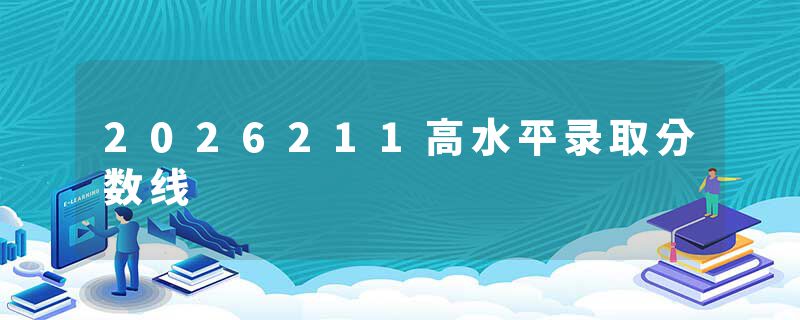 2026211高水平录取分数线