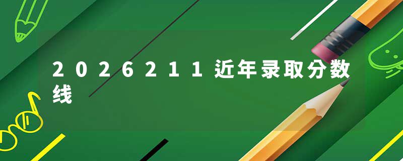 2026211近年录取分数线