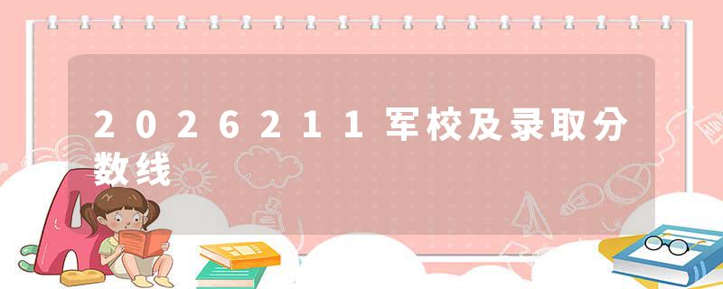 2026211军校及录取分数线