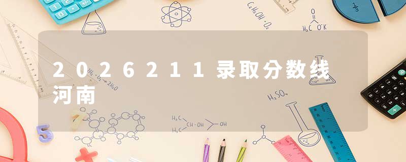 2026211录取分数线 河南