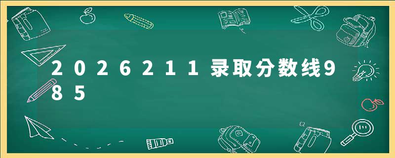 2026211录取分数线985