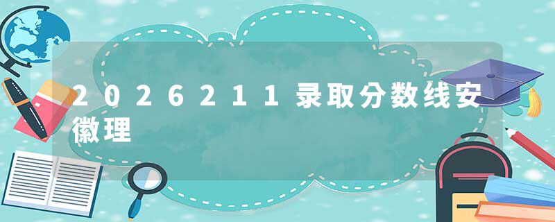 2026211录取分数线安徽理
