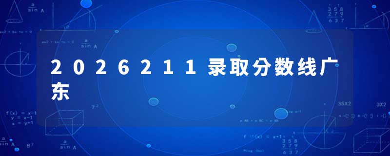 2026211录取分数线广东