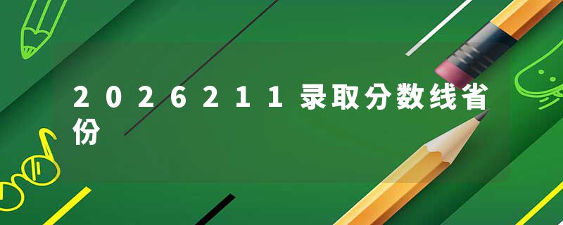 2026211录取分数线省份