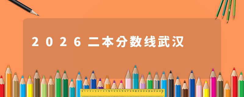 2026二本分数线武汉