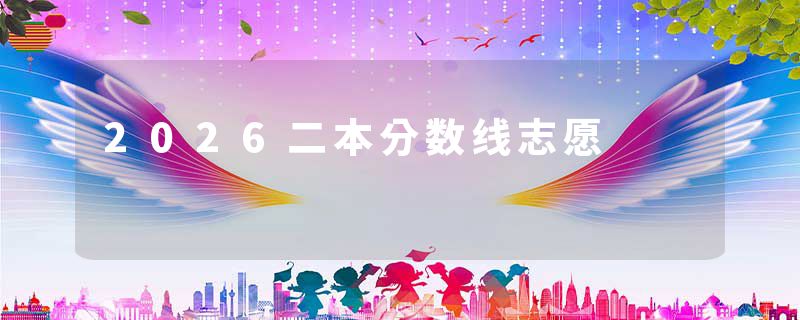 2026二本分数线志愿