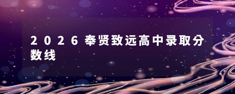 2026奉贤致远高中录取分数线