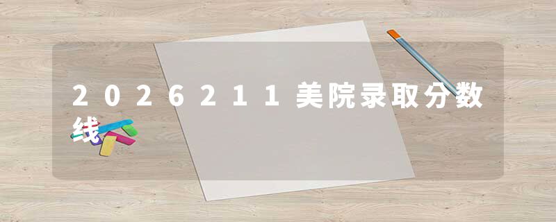 2026211美院录取分数线