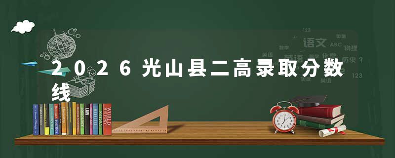 2026光山县二高录取分数线