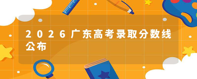 2026广东高考录取分数线公布