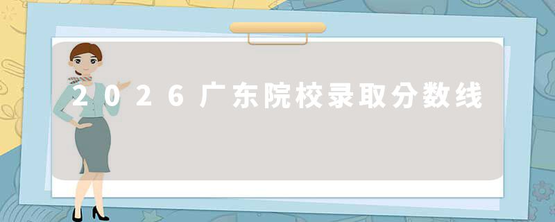 2026广东院校录取分数线